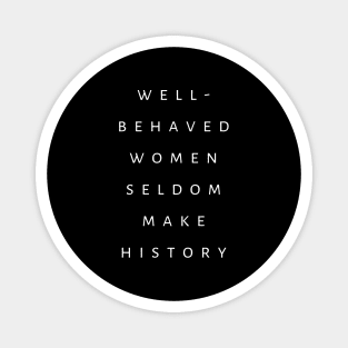 Feminist Saying Well Behaved Women Seldom Make History Magnet